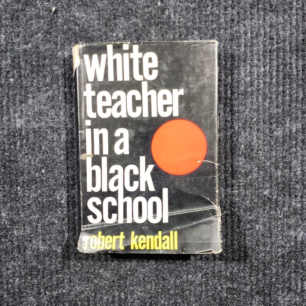 WHITE TEACHER IN A BLACK SCHOOL BY ROBERT KENDALL 1964 HC